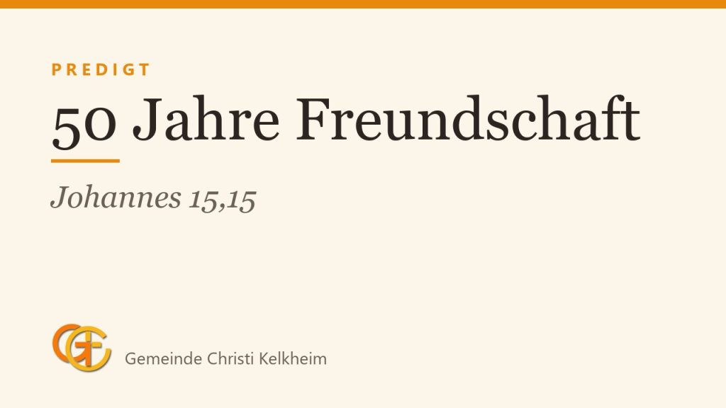 50 Jahre Freundschaft: Vom Knecht zum Freund (Johannes 15,15)