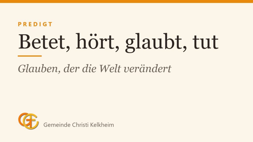 Betet, hört, glaubt, tut – Glauben, der die Welt verändert