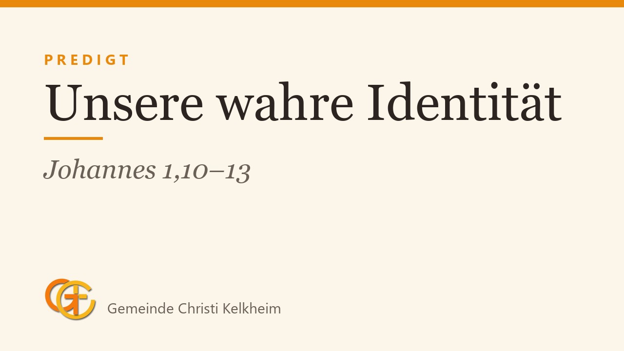 Titelkarte der Predigt „Unsere wahre Identität“ (Johannes 1,10–13) mit dem Logo der Gemeinde Christi Kelkheim