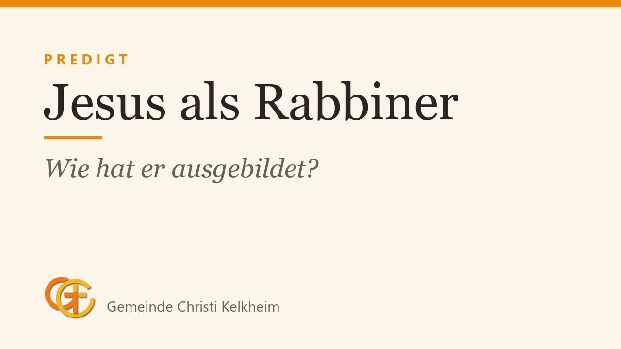 Titelkarte der Predigt „Jesus als Rabbiner“ (Wie hat er ausgebildet?) mit dem Logo der Gemeinde Christi Kelkheim