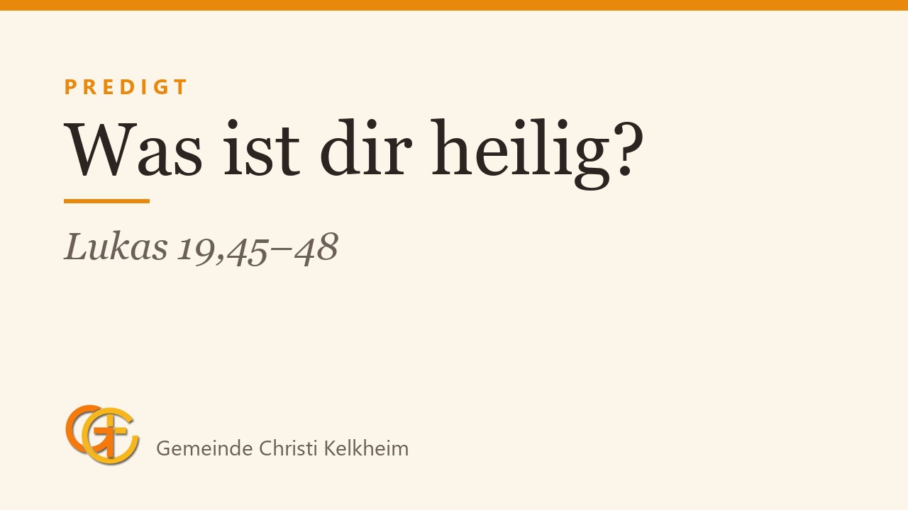 Titelkarte der Predigt „Was ist dir heilig?“ (Lukas 19,45–48) mit dem Logo der Gemeinde Christi Kelkheim
