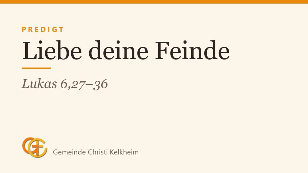 Liebe deine Feinde (Lukas 6,27–36)