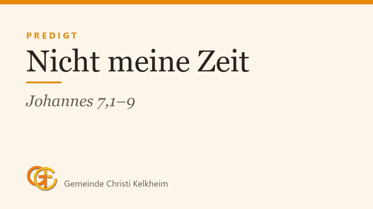 Titelkarte der Predigt „Nicht meine Zeit“ (Johannes 7,1–9) mit dem Logo der Gemeinde Christi Kelkheim