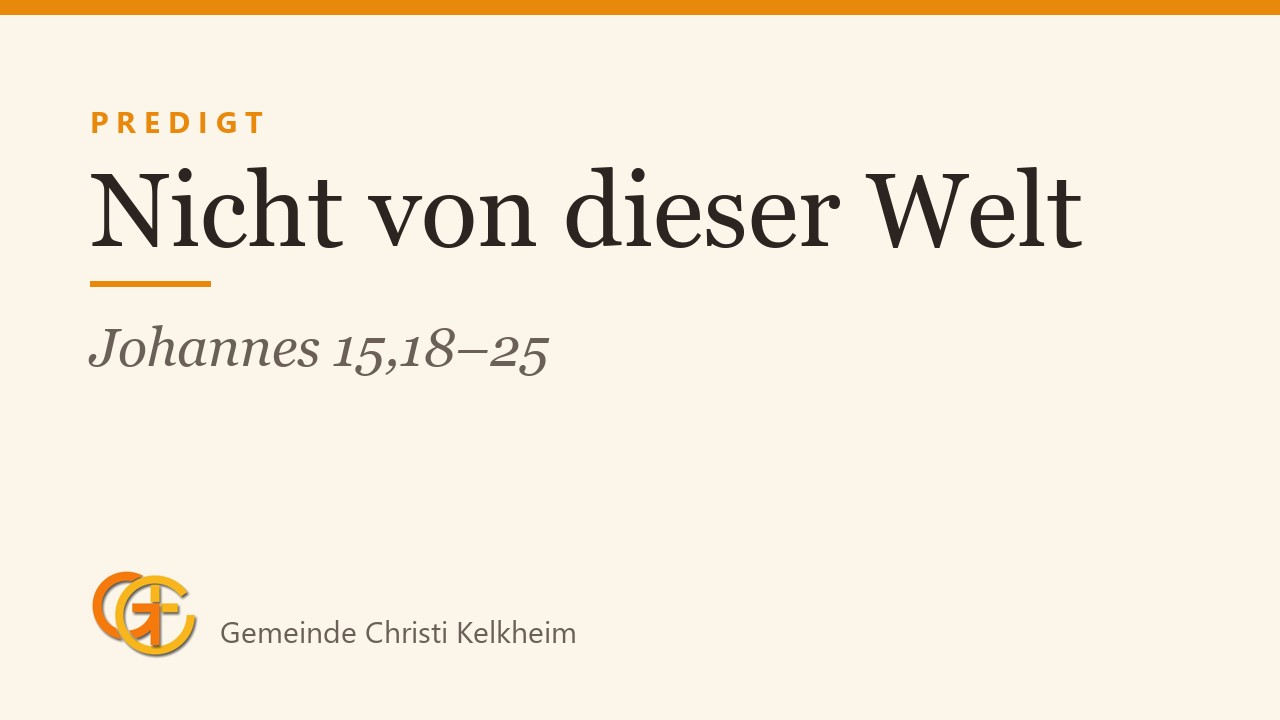 Titelkarte der Predigt „Nicht von dieser Welt“ (Johannes 15,18–25) mit dem Logo der Gemeinde Christi Kelkheim