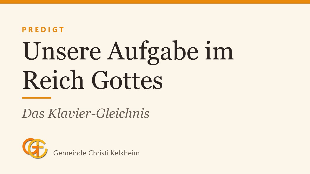 Titelkarte der Predigt „Unsere Aufgabe im Reich Gottes“ (Das Klavier-Gleichnis) mit dem Logo der Gemeinde Christi Kelkheim