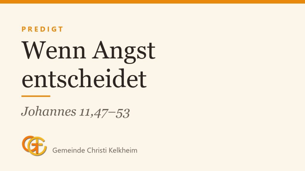 Wenn Angst entscheidet und Gott trotzdem handelt (Johannes 11,47–53)